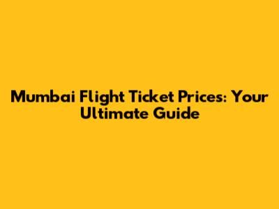 Mumbai Flight Ticket Prices: Your Ultimate Guide
