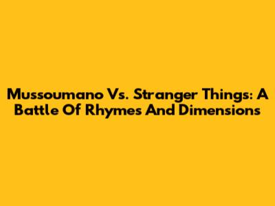 Mussoumano Vs. Stranger Things: A Battle Of Rhymes And Dimensions