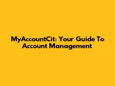 MyAccountCit: Your Guide To Account Management