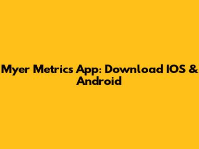 Myer Metrics App: Download IOS & Android