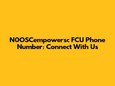 N0OSCempowersc FCU Phone Number: Connect With Us