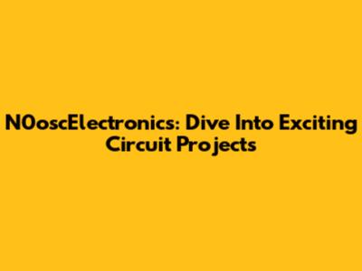 N0oscElectronics: Dive Into Exciting Circuit Projects