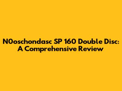 N0oschondasc SP 160 Double Disc: A Comprehensive Review