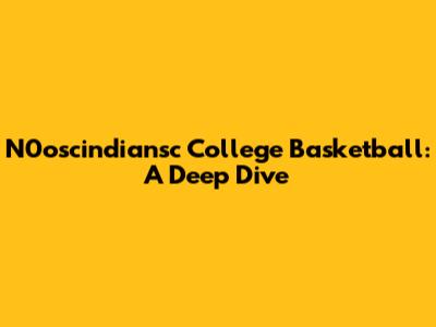 N0oscindiansc College Basketball: A Deep Dive