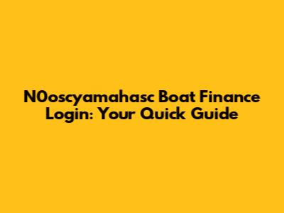 N0oscyamahasc Boat Finance Login: Your Quick Guide