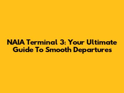 NAIA Terminal 3: Your Ultimate Guide To Smooth Departures
