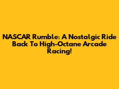 NASCAR Rumble: A Nostalgic Ride Back To High-Octane Arcade Racing!