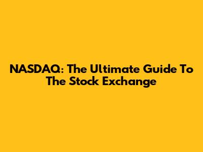 NASDAQ: The Ultimate Guide To The Stock Exchange
