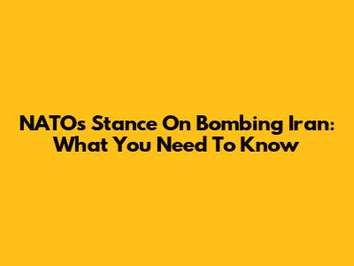 NATO's Stance On Bombing Iran: What You Need To Know