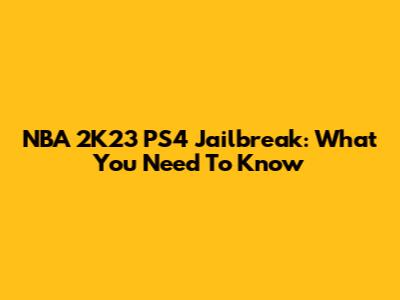 NBA 2K23 PS4 Jailbreak: What You Need To Know