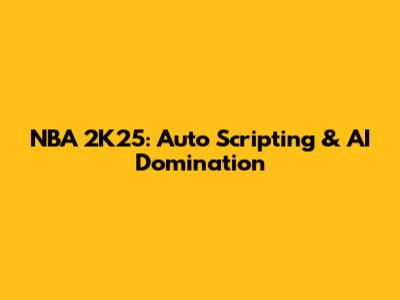 NBA 2K25: Auto Scripting & AI Domination