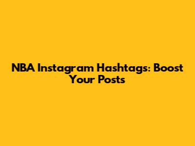 NBA Instagram Hashtags: Boost Your Posts