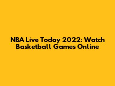 NBA Live Today 2022: Watch Basketball Games Online