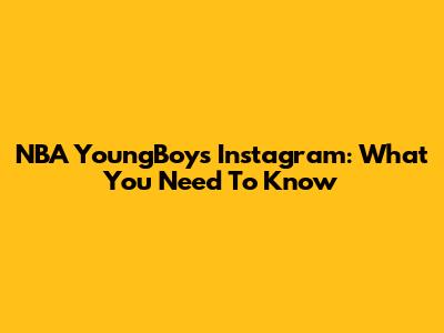 NBA YoungBoy's Instagram: What You Need To Know