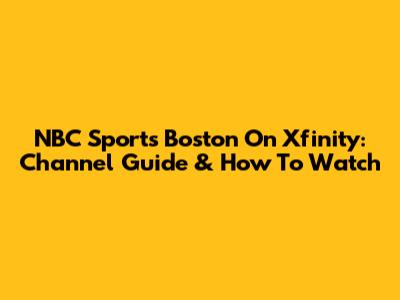 NBC Sports Boston On Xfinity: Channel Guide & How To Watch