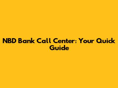 NBD Bank Call Center: Your Quick Guide
