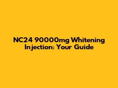 NC24 90000mg Whitening Injection: Your Guide