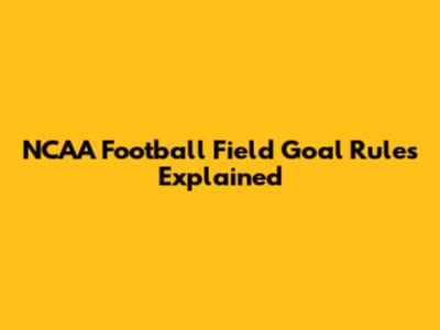 NCAA Football Field Goal Rules Explained