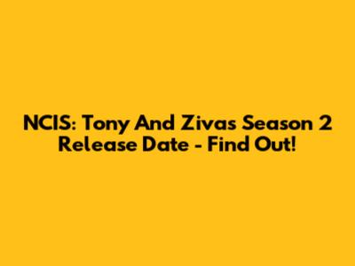 NCIS: Tony And Ziva's Season 2 Release Date - Find Out!