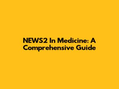 NEWS2 In Medicine: A Comprehensive Guide