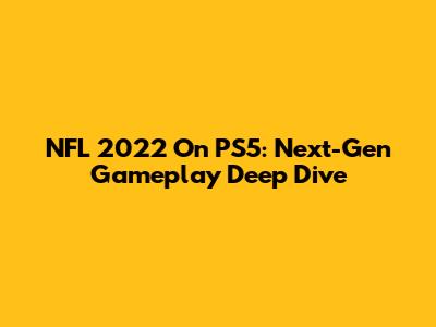 NFL 2022 On PS5: Next-Gen Gameplay Deep Dive