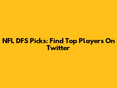 NFL DFS Picks: Find Top Players On Twitter