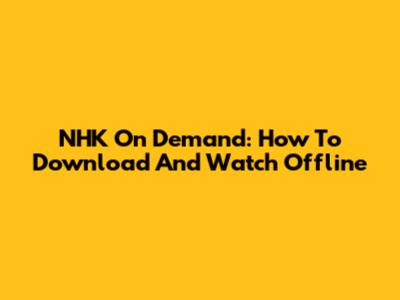NHK On Demand: How To Download And Watch Offline