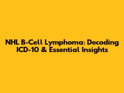 NHL B-Cell Lymphoma: Decoding ICD-10 & Essential Insights