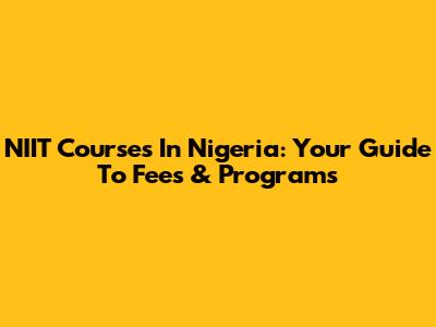 NIIT Courses In Nigeria: Your Guide To Fees & Programs