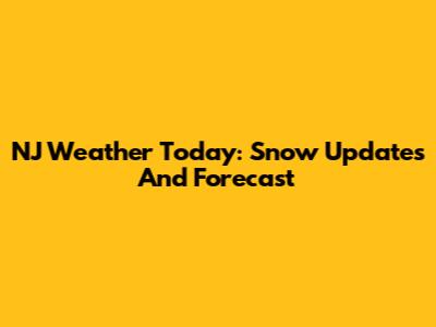 NJ Weather Today: Snow Updates And Forecast
