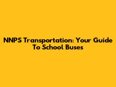 NNPS Transportation: Your Guide To School Buses