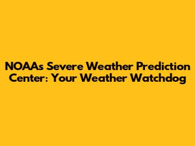 NOAA's Severe Weather Prediction Center: Your Weather Watchdog