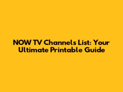 NOW TV Channels List: Your Ultimate Printable Guide