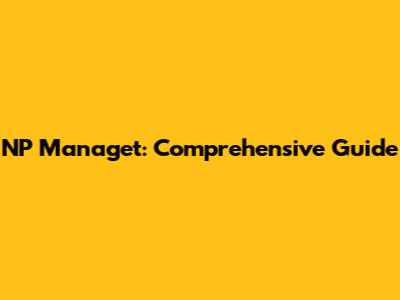 NP Managet: Comprehensive Guide