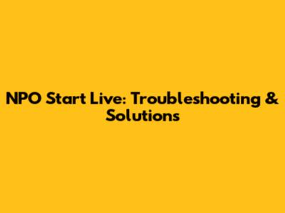 NPO Start Live: Troubleshooting & Solutions