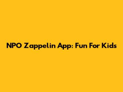 NPO Zappelin App: Fun For Kids