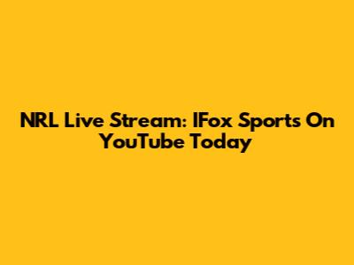 NRL Live Stream: IFox Sports On YouTube Today