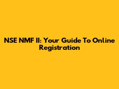 NSE NMF II: Your Guide To Online Registration