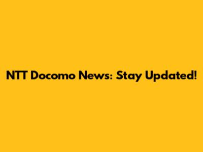 NTT Docomo News: Stay Updated!