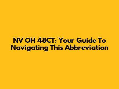 NV OH 48CT: Your Guide To Navigating This Abbreviation