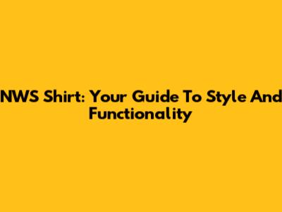 NWS Shirt: Your Guide To Style And Functionality