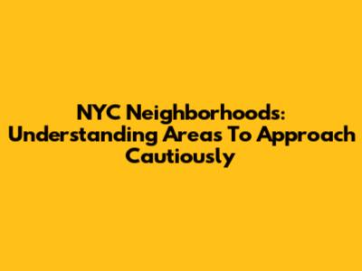 NYC Neighborhoods: Understanding Areas To Approach Cautiously