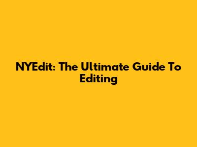 NYEdit: The Ultimate Guide To Editing