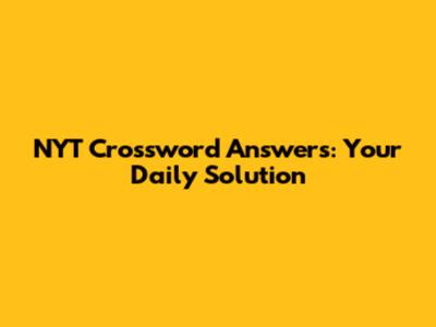NYT Crossword Answers: Your Daily Solution