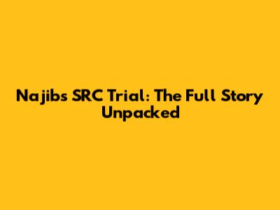 Najib's SRC Trial: The Full Story Unpacked