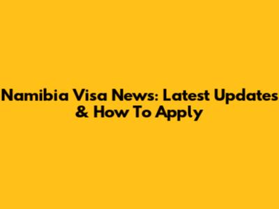 Namibia Visa News: Latest Updates & How To Apply