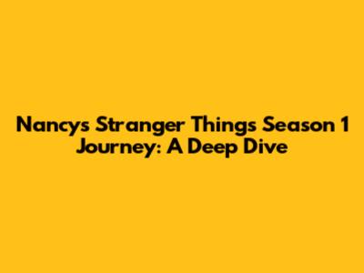 Nancy's Stranger Things Season 1 Journey: A Deep Dive