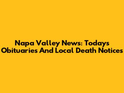 Napa Valley News: Today's Obituaries And Local Death Notices