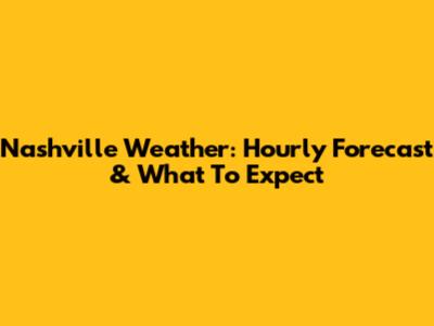 Nashville Weather: Hourly Forecast & What To Expect