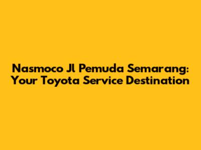 Nasmoco Jl Pemuda Semarang: Your Toyota Service Destination